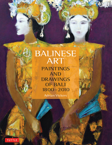 Balinese Art: Paintings and Drawings of Bali 1800–2010