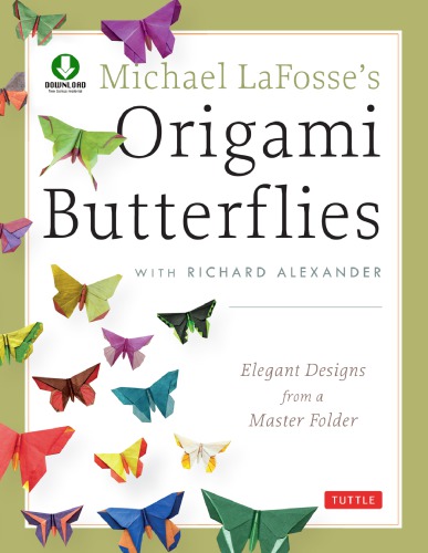 Michael LaFosse’s Origami Butterflies: Elegant Designs from a Master Folder