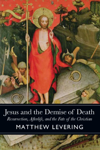 Jesus and the Demise of Death: Resurrection, Afterlife, and the Fate of the Christian