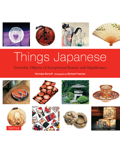 Things Japanese: Everyday Objects of Exceptional Beauty and Significance