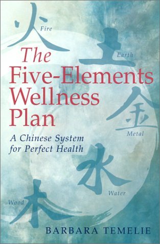 The Five-Elements Wellness Plan: A Chinese System for Perfect Health