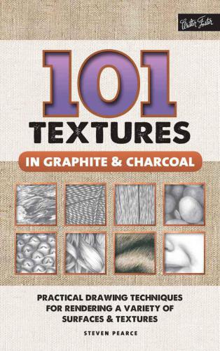 101 Textures in Graphite & Charcoal: Practical Drawing Techniques for Rendering a Variety of Surfaces & Textures