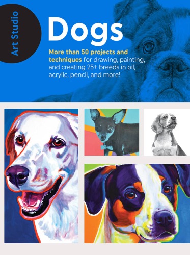 Art Studio: Dogs: More Than 50 Projects and Techniques for Drawing, Painting, and Creating 25+ Breeds in Oil, Acrylic, Pencil, and More!