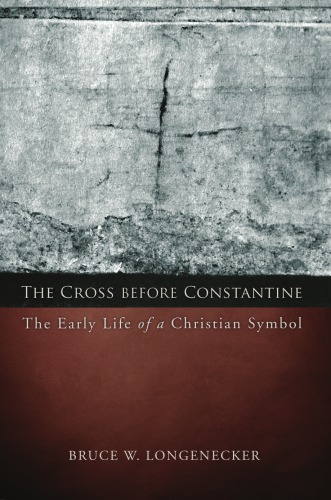 The Cross before Constantine: The Early Life of a Christian Symbol