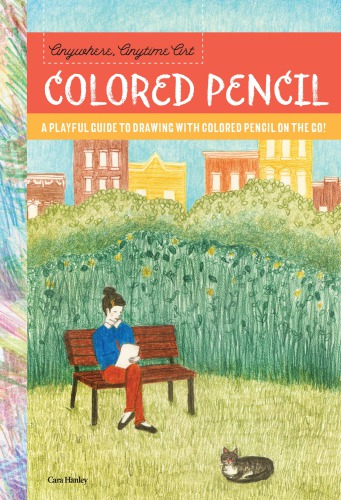 Colored Pencil: A Playful Guide to Drawing with Colored Pencil on the Go!