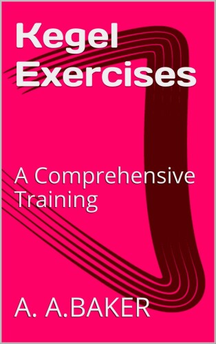 Kegel Exercises: A Comprehensive Training