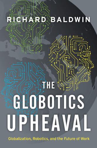 The Globotics Upheaval: Globalization, Robotics, and the Future of Work