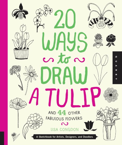 20 Ways to Draw a Tulip and 44 Other Fabulous Flowers: A Sketchbook for Artists, Designers, and Doodlers