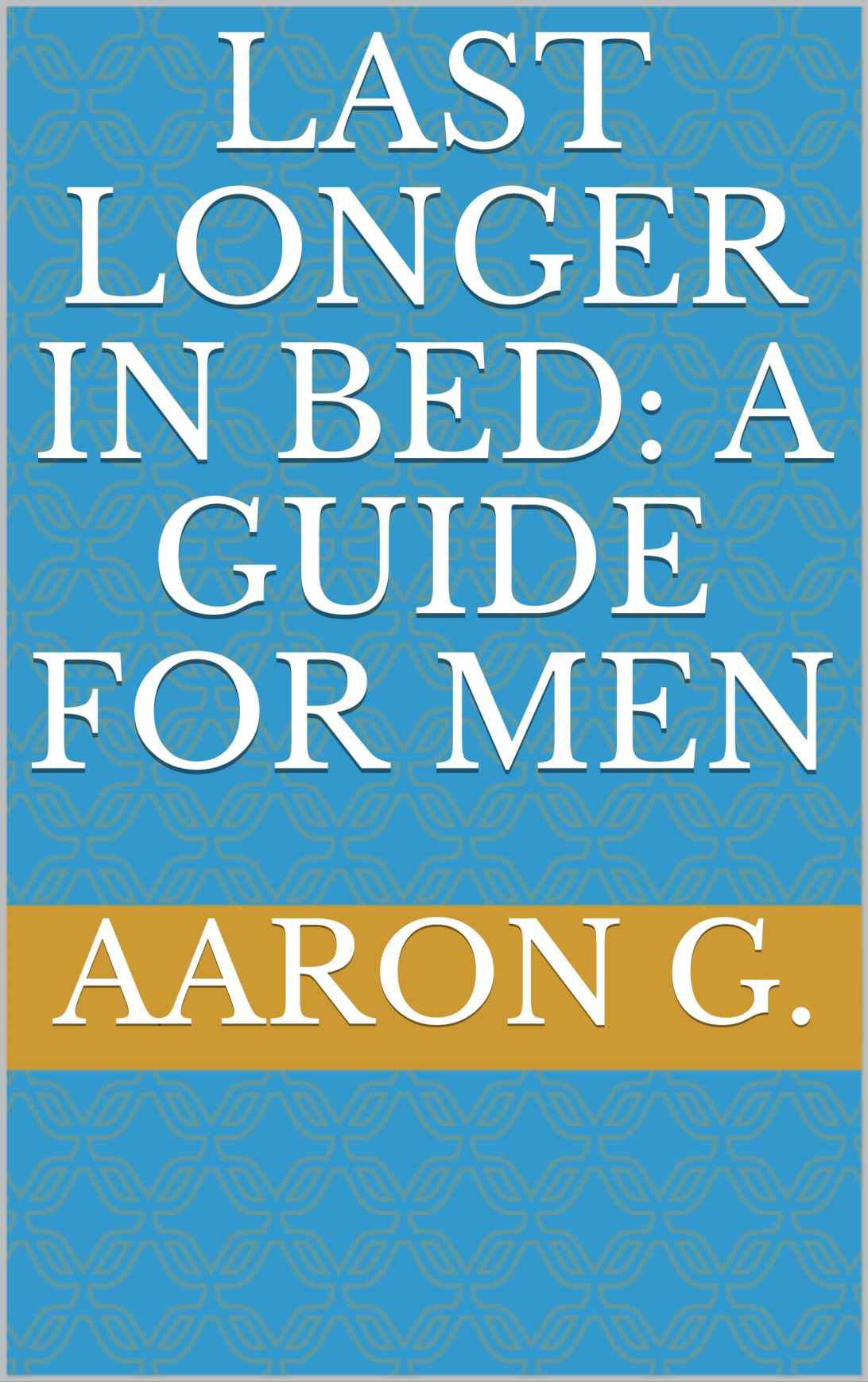 Last Longer in Bed: A Guide For Men