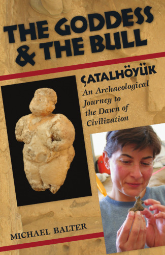 The Goddess and the Bull: Çatalhöyük: An Archaeological Journey to the Dawn of Civilization