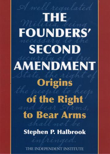 The Founders’ Second Amendment: Origins of the Right to Bear Arms