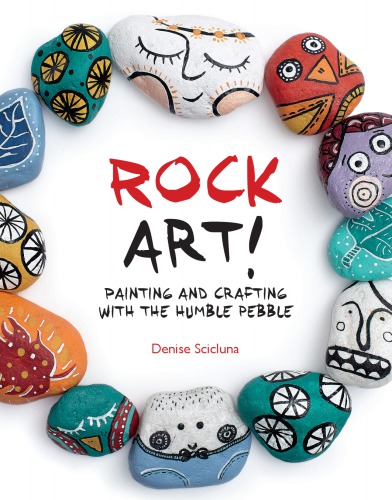 Rock Art!: Painting and Crafting with the Humble Pebble