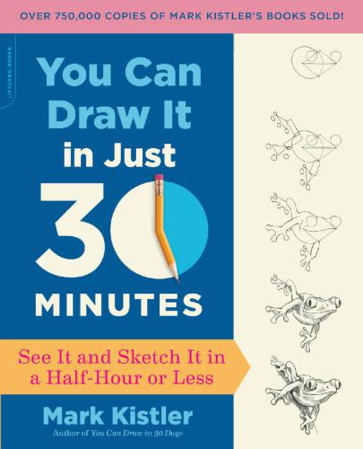 You Can Draw It in Just 30 Minutes: See It and Sketch It in a Half-Hour or Less