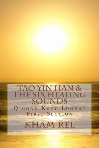 Tao Yin Han & the Six Healing Sounds: Qigong Kung Luohan (First Section Book 1)