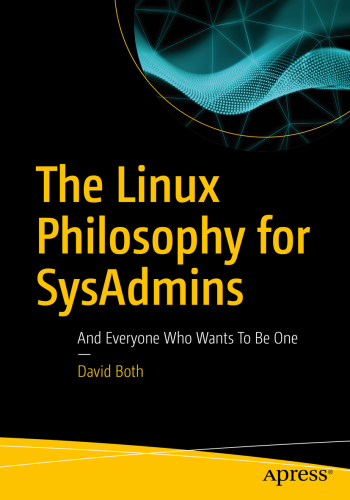 The Linux Philosophy for SysAdmins: And Everyone Who Wants to Be One