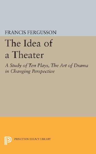 The Idea of a Theater: A Study of Ten Plays, The Art of Drama in Changing Perspective