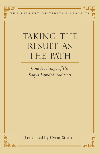 Taking the Result as the Path: Core Teachings of the Sakya Lamdre Tradition (Library of Tibetan Classics Book 4)