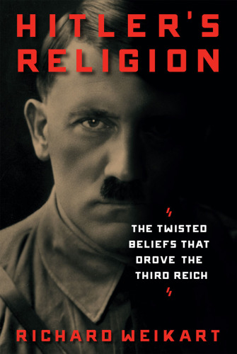 Hitler’s Religion: The Twisted Beliefs that Drove the Third Reich