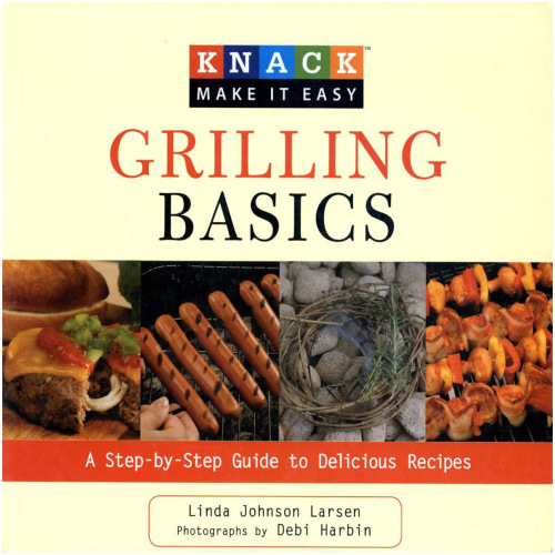 Knack Grilling Basics: A Step-by-Step Guide to Delicious Recipes