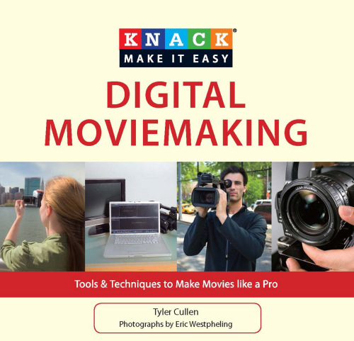 Knack Digital Moviemaking: Tools & Techniques to Make Movies Like a Pro