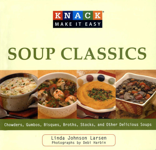 Knack Soup Classics: Chowders, Gumbos, Bisques, Broths, Stocks, and Other Delicous Soups