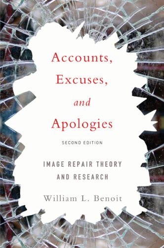 Accounts, Excuses, and Apologies: Image Repair Theory and Research