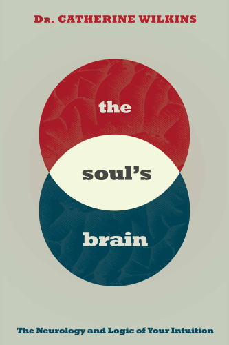 Soul’s Brain: The Neurology and Logic of Your Intuition