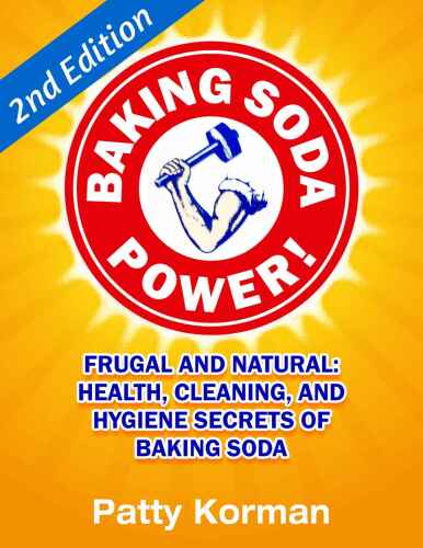 Baking Soda Power! Frugal and Natural: Health, Cleaning, and Hygiene Secrets of Baking Soda (60+) - 2nd Edition! (DIY Household Hacks, Chemical-Free, Green Cleaning, Natural Cleaning, Non-Toxic)