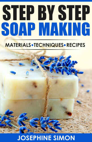 Step by Step Soap Making: Material - Techniques - Recipes