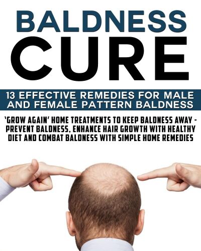 Baldness Cure:’Grow Again’ Home Treatments to Keep Baldness Away - Prevent baldness, enhance hair growth with healthy diet and combat baldness with simple home remedies