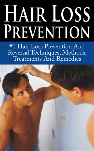 Hair Loss Prevention: #1 Hair Loss Prevention And Reversal Techniques, Methods, Treatments And Remedies (Hair Loss, Hair Loss Cure, Hair Loss In Women, ... Protocol, Hair Loss Black book, Baldness)