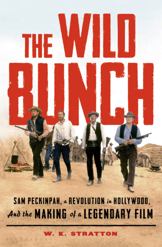 The Wild Bunch: Sam Peckinpah, a Revolution in Hollywood, and the Making of a Legendary Film