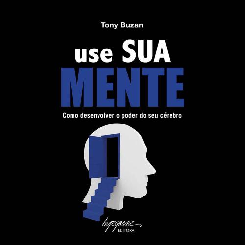 Use Sua Mente: Como Desenvolver o Poder de Seu Cérebro