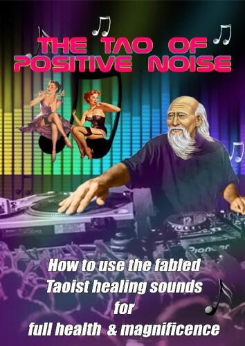 Tao of Positive Noise: How to use the fabled Taoist healing sounds for full health and magnificence