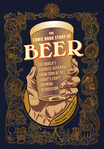 The Comic Book Story of Beer: The World’s Favorite Beverage from 7,000 BC to Today’s Craft Brewing Revolution