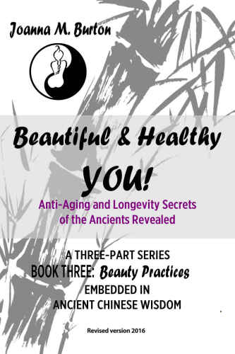 Beauty Practices: Embedded in Ancient Chinese Wisdom (Beautiful & Healthy YOU! Anti-Aging and Longevity Secrets of the Ancients Revealed. Book 3)