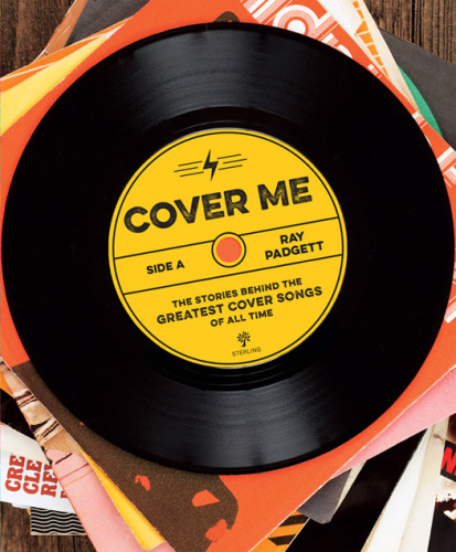 Cover Me: The Stories Behind the Greatest Cover Songs of All Time