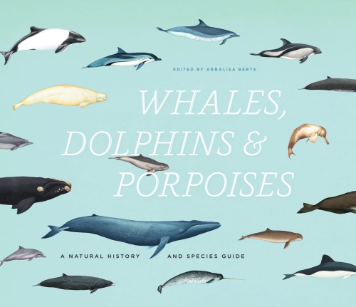 Whales, Dolphins, and Porpoises: A Natural History and Species Guide