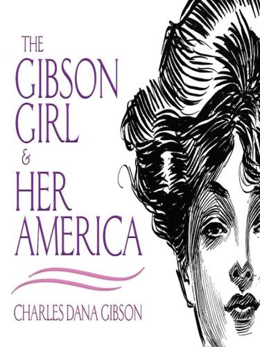 The Gibson Girl and Her America: The Best Drawings of Charles Dana Gibson