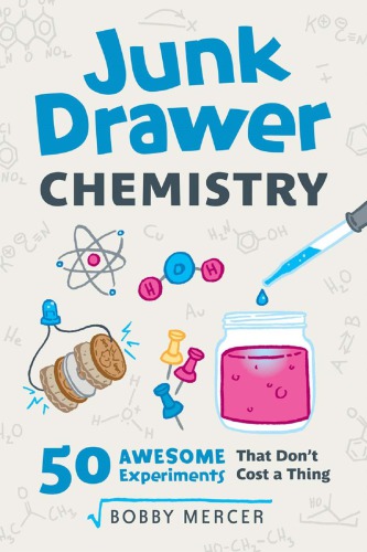 Junk Drawer Chemistry: 50 Awesome Experiments That Don’t Cost a Thing