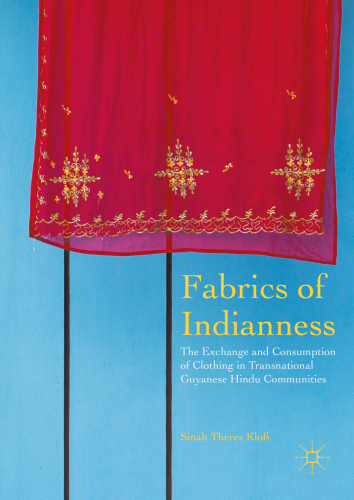 Fabrics of Indianness The Exchange and Consumption of Clothing in Transnational Guyanese Hindu Communities