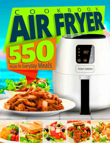 Air Fryer Cookbook: 550 Recipes for Everyday Meals