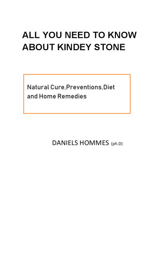 ALL YOU NEED TO KNOW ABOUT KIDNEY STONES: Natural Cure,Preventions,Diet and Home Remedies