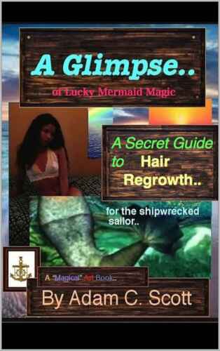 A Glimpse.. of lucky Mermaid Magic..: A Secret Guide to Hair Regrowth.. for the Shipwrecked Sailor.. 
 B07C6GPWGV