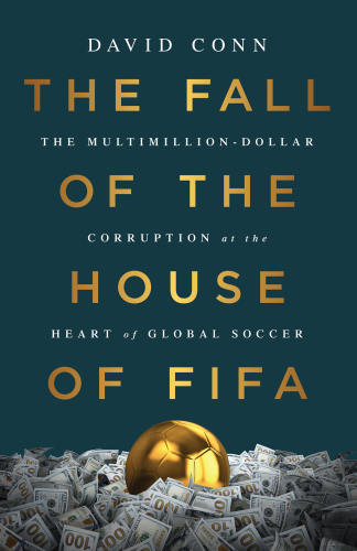 The Fall of the House of FIFA: The Multimillion-Dollar Corruption at the Heart of Global Soccer