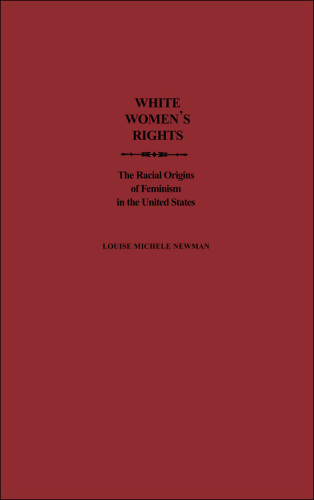 White Women’s Rights: The Racial Origins of Feminism in the United States