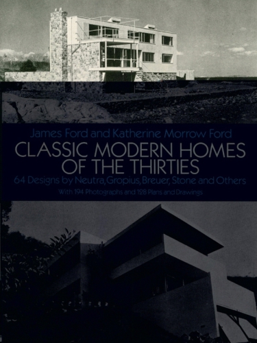 Classic Modern Homes of the Thirties: 64 Designs by Neutra, Gropius, Breuer, Stone and Others