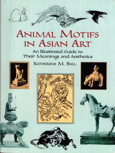 Animal Motifs in Asian Art: An Illustrated Guide to Their Meanings and Aesthetics