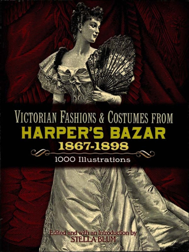 Victorian Fashions and Costumes from Harper’s Bazar, 1867–1898