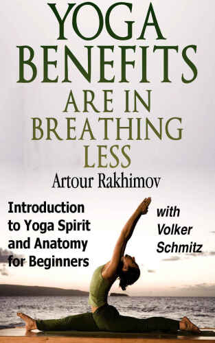 Yoga Benefits Are in Breathing Less: Introduction to Yoga Spirit and Anatomy for Beginners